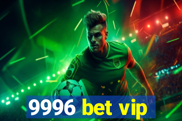 9996 bet vip